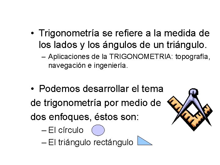  • Trigonometría se refiere a la medida de los lados y los ángulos