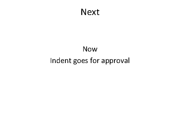 Next Now Indent goes for approval 