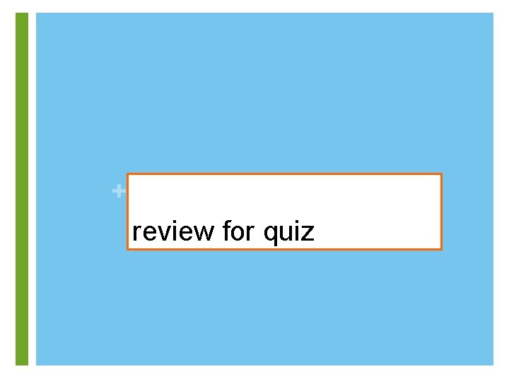+ review for quiz 