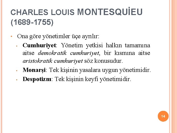 CHARLES LOUIS MONTESQUİEU (1689 -1755) • Ona göre yönetimler üçe ayrılır: • Cumhuriyet: Yönetim