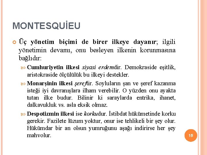 MONTESQUİEU Üç yönetim biçimi de birer ilkeye dayanır; ilgili yönetimin devamı, onu besleyen ilkenin