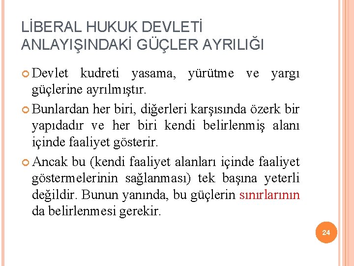 LİBERAL HUKUK DEVLETİ ANLAYIŞINDAKİ GÜÇLER AYRILIĞI Devlet kudreti yasama, yürütme ve yargı güçlerine ayrılmıştır.