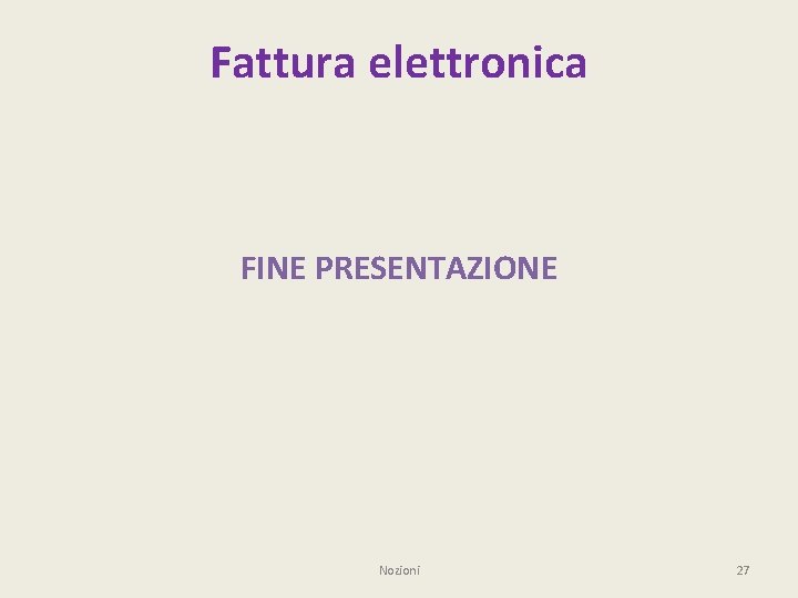 Fattura elettronica FINE PRESENTAZIONE Nozioni 27 