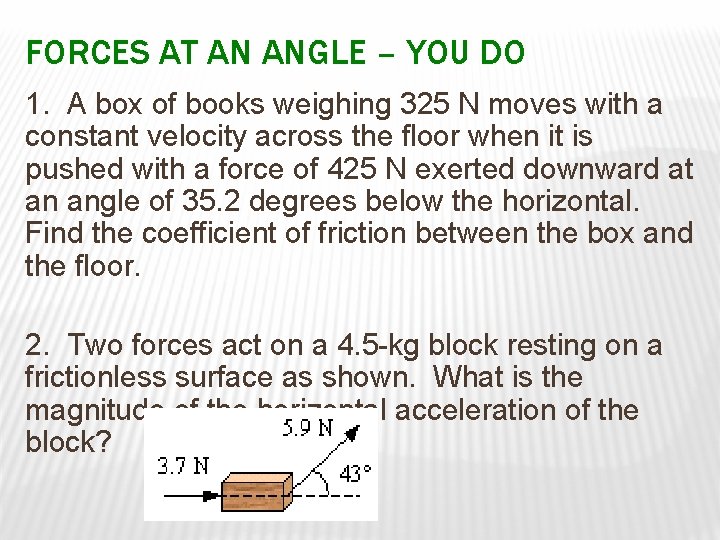 FORCES AT AN ANGLE – YOU DO 1. A box of books weighing 325