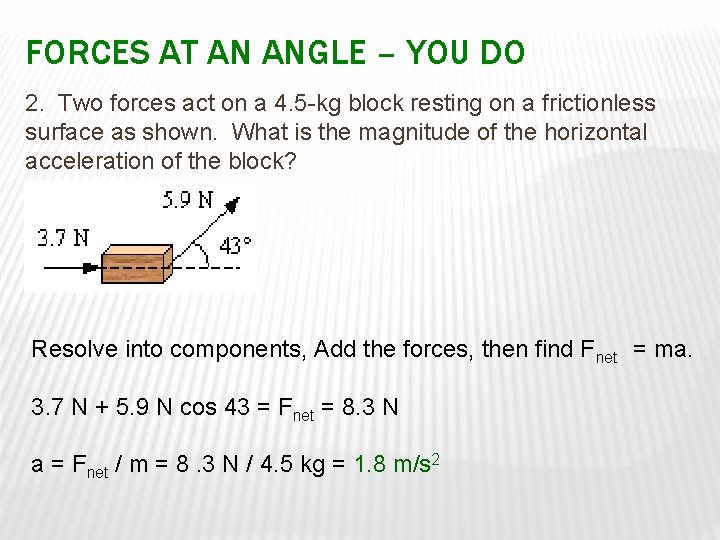 FORCES AT AN ANGLE – YOU DO 2. Two forces act on a 4.