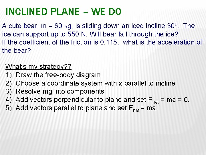 INCLINED PLANE – WE DO A cute bear, m = 60 kg, is sliding