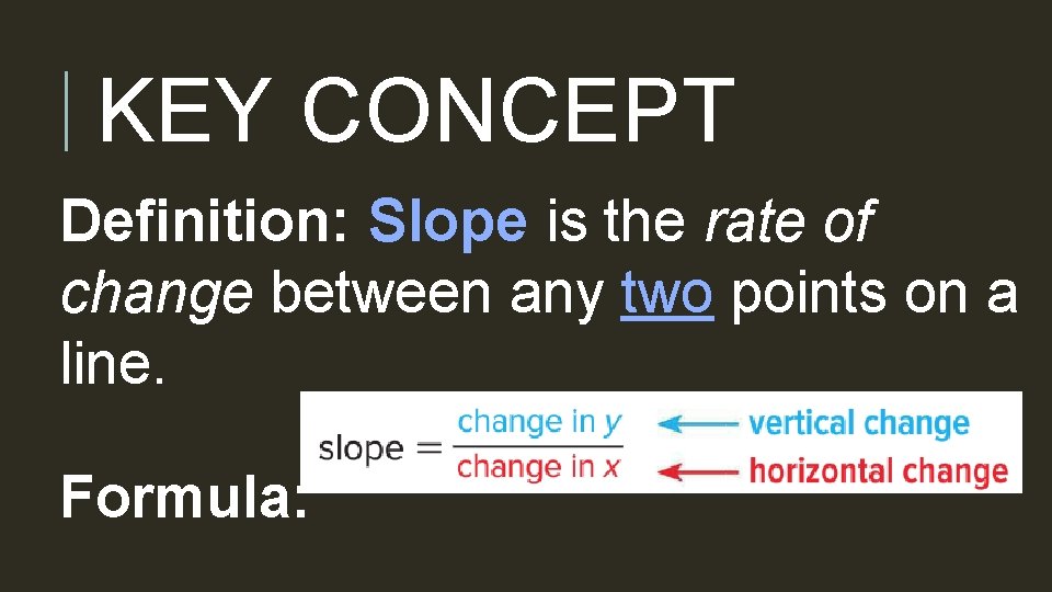 KEY CONCEPT Definition: Slope is the rate of change between any two points on