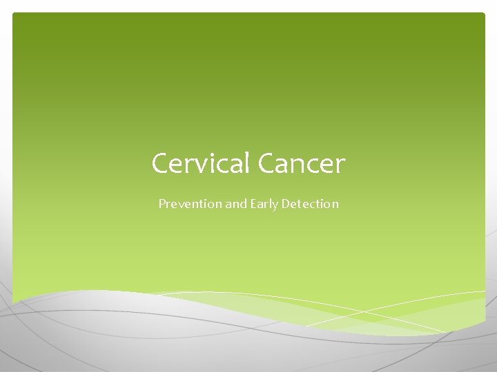 Cervical Cancer Prevention and Early Detection 