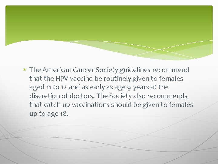  The American Cancer Society guidelines recommend that the HPV vaccine be routinely given
