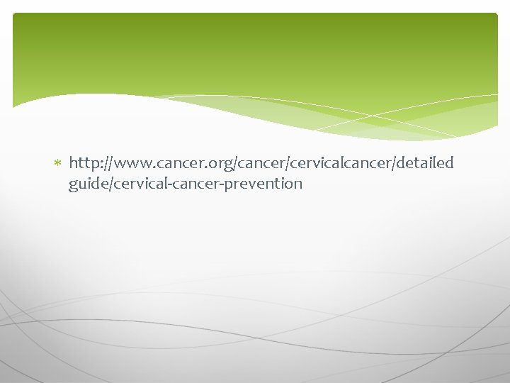  http: //www. cancer. org/cancer/cervicalcancer/detailed guide/cervical-cancer-prevention 