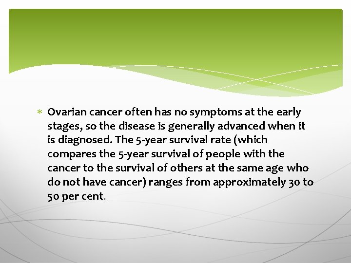  Ovarian cancer often has no symptoms at the early stages, so the disease