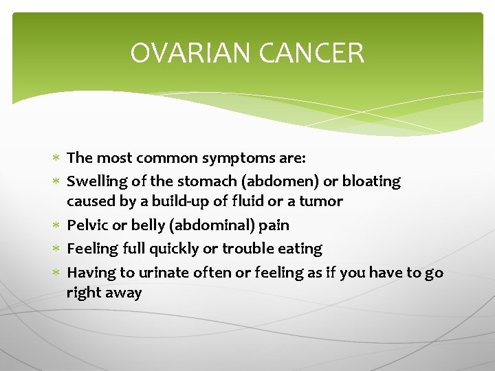 OVARIAN CANCER The most common symptoms are: Swelling of the stomach (abdomen) or bloating