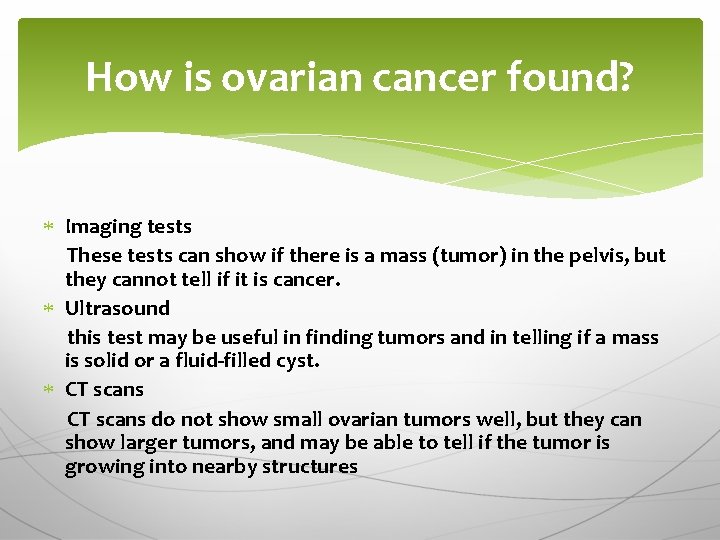 How is ovarian cancer found? Imaging tests These tests can show if there is