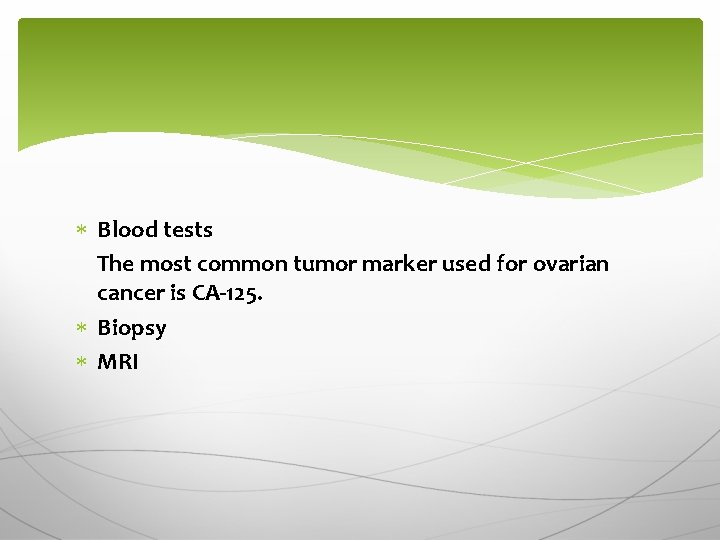  Blood tests The most common tumor marker used for ovarian cancer is CA-125.