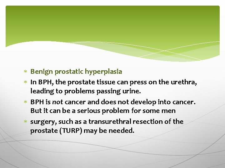  Benign prostatic hyperplasia In BPH, the prostate tissue can press on the urethra,