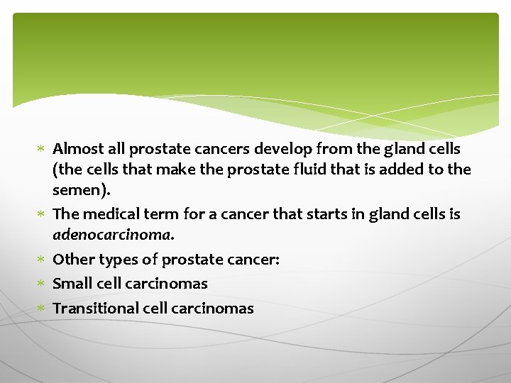  Almost all prostate cancers develop from the gland cells (the cells that make