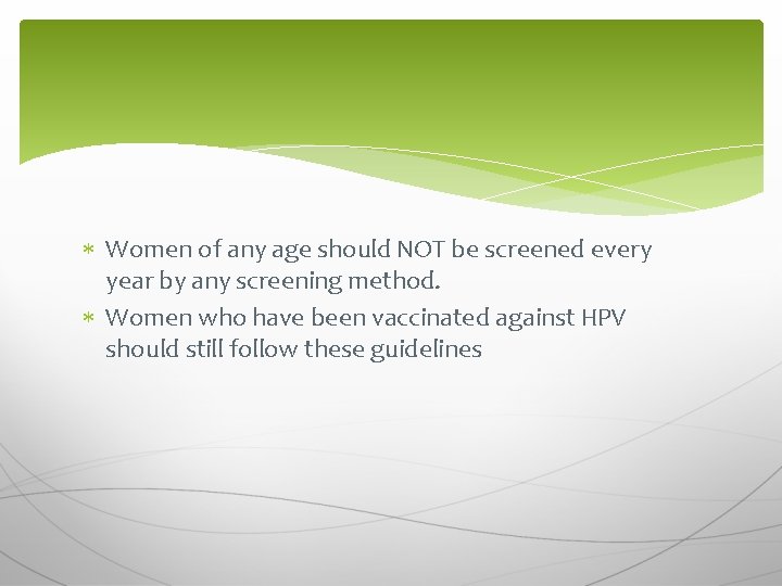  Women of any age should NOT be screened every year by any screening