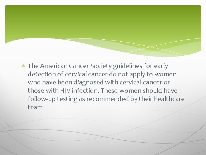  The American Cancer Society guidelines for early detection of cervical cancer do not