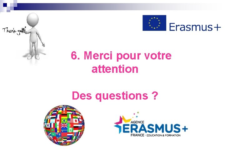  6. Merci pour votre attention Des questions ? 