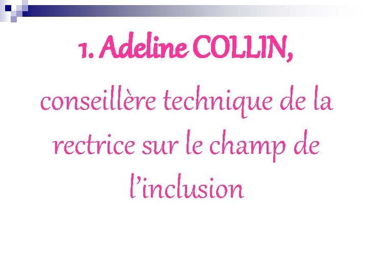 1. Adeline COLLIN, conseillère technique de la rectrice sur le champ de l’inclusion 