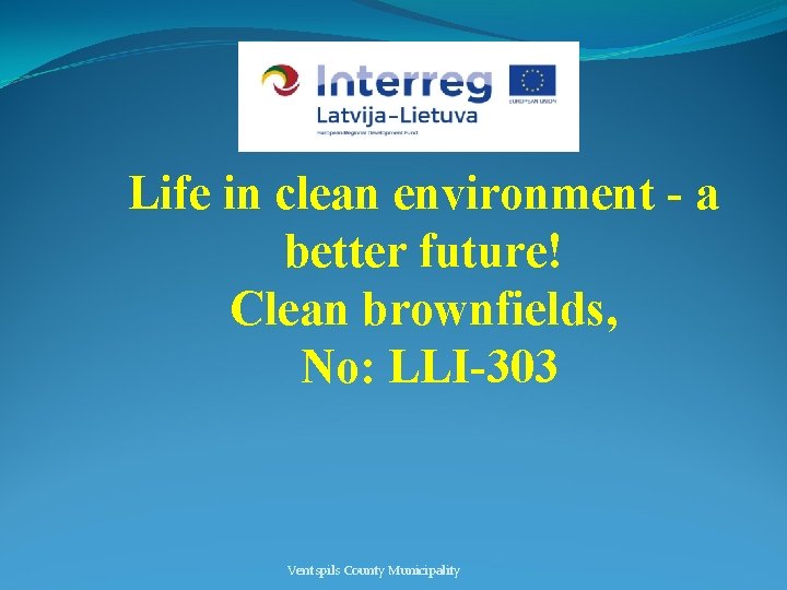  Life in clean environment - a better future! Clean brownfields, No: LLI-303 Ventspils