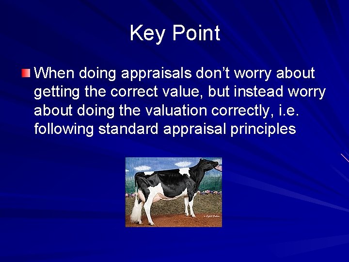 Key Point When doing appraisals don’t worry about getting the correct value, but instead
