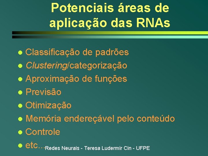 Potenciais áreas de aplicação das RNAs Classificação de padrões l Clustering/categorização l Aproximação de