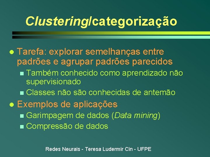 Clustering/categorização l Tarefa: explorar semelhanças entre padrões e agrupar padrões parecidos Também conhecido como
