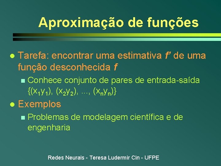 Aproximação de funções l Tarefa: encontrar uma estimativa f’ de uma função desconhecida f