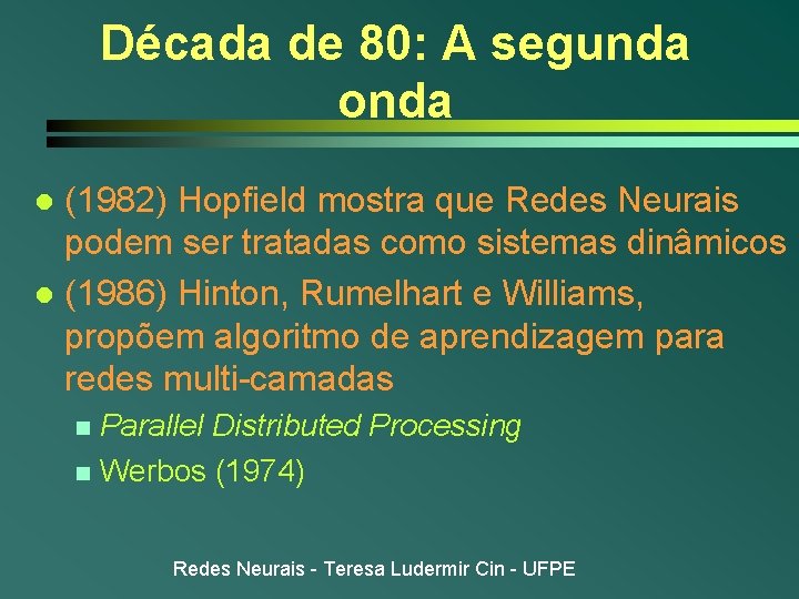 Década de 80: A segunda onda (1982) Hopfield mostra que Redes Neurais podem ser