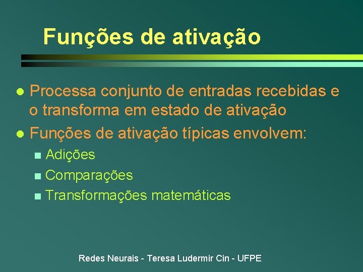 Funções de ativação Processa conjunto de entradas recebidas e o transforma em estado de