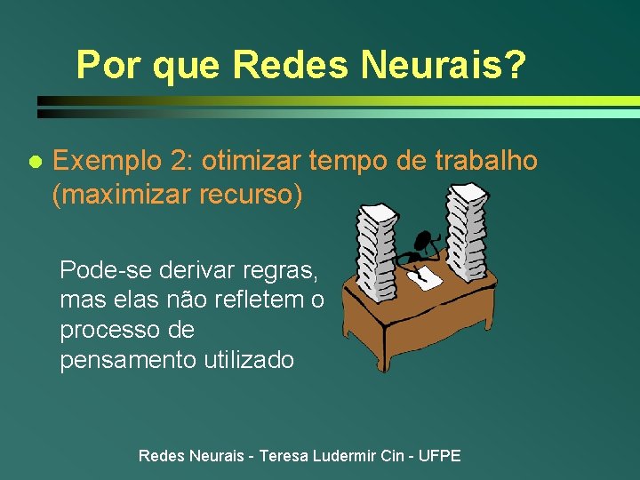Por que Redes Neurais? l Exemplo 2: otimizar tempo de trabalho (maximizar recurso) Pode-se