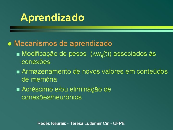 Aprendizado l Mecanismos de aprendizado Modificação de pesos (Dwij(t)) associados às conexões n Armazenamento