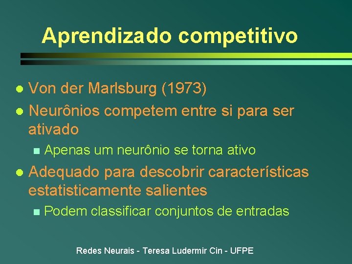 Aprendizado competitivo Von der Marlsburg (1973) l Neurônios competem entre si para ser ativado