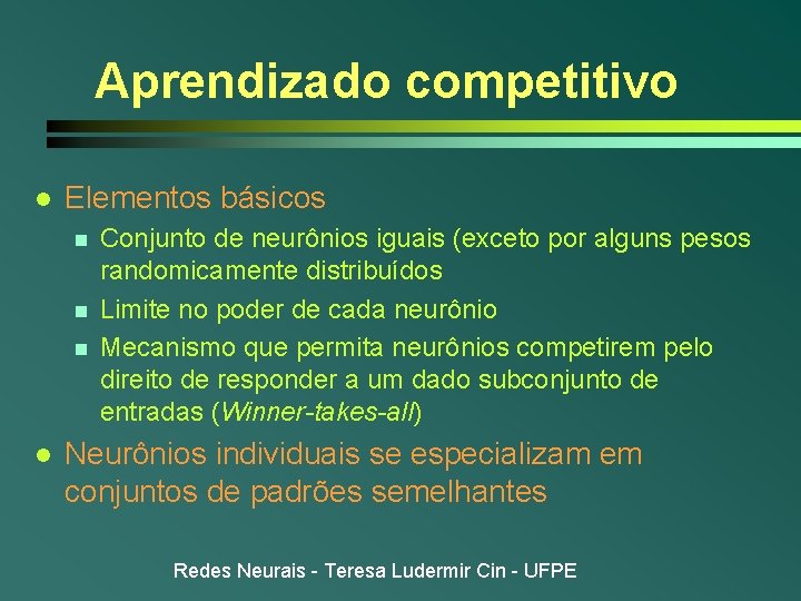 Aprendizado competitivo l Elementos básicos n n n l Conjunto de neurônios iguais (exceto