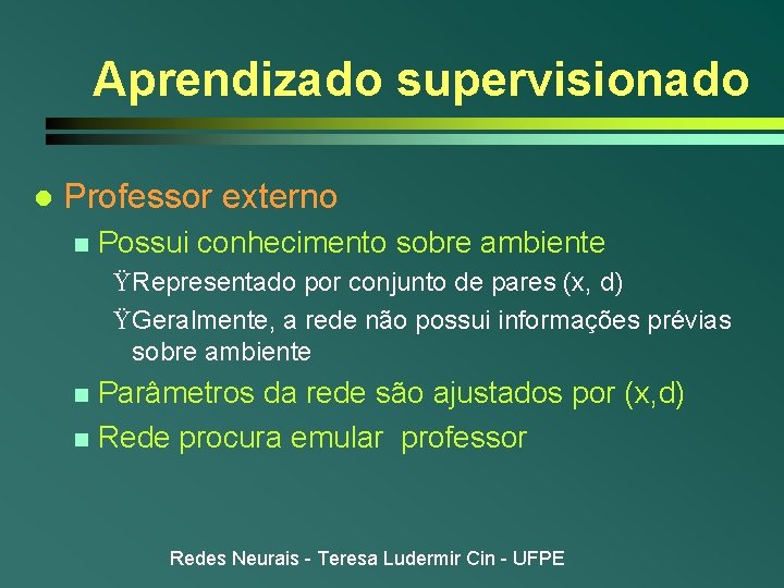 Aprendizado supervisionado l Professor externo n Possui conhecimento sobre ambiente ŸRepresentado por conjunto de