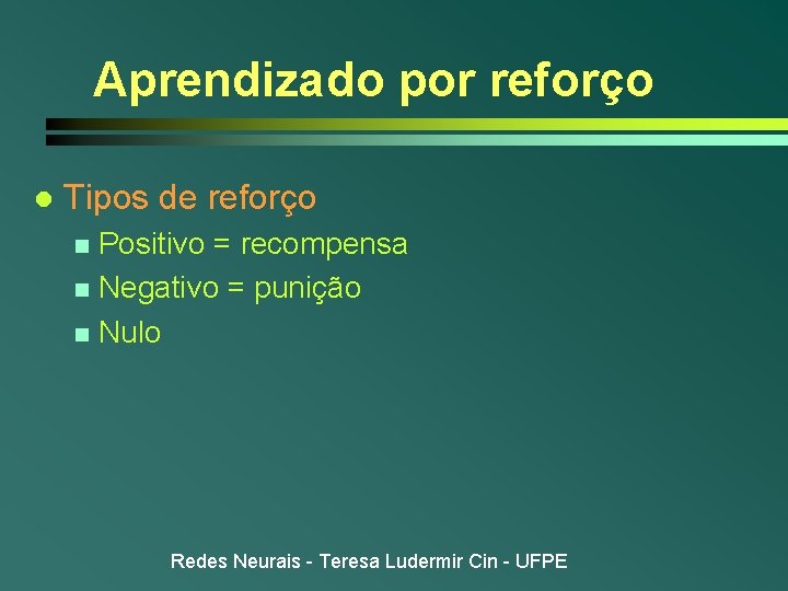 Aprendizado por reforço l Tipos de reforço Positivo = recompensa n Negativo = punição