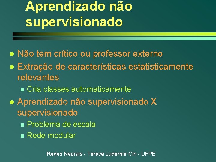 Aprendizado não supervisionado l l Não tem crítico ou professor externo Extração de características