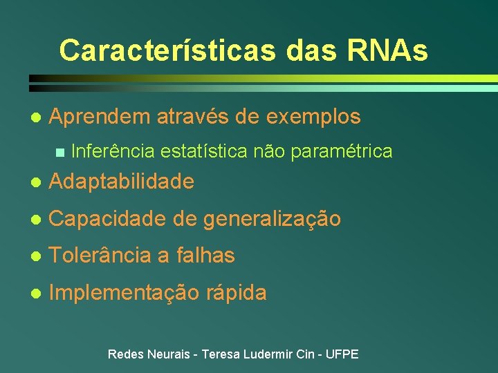 Características das RNAs l Aprendem através de exemplos n Inferência estatística não paramétrica l