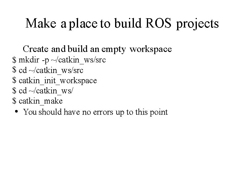 Make a place to build ROS projects Create and build an empty workspace $