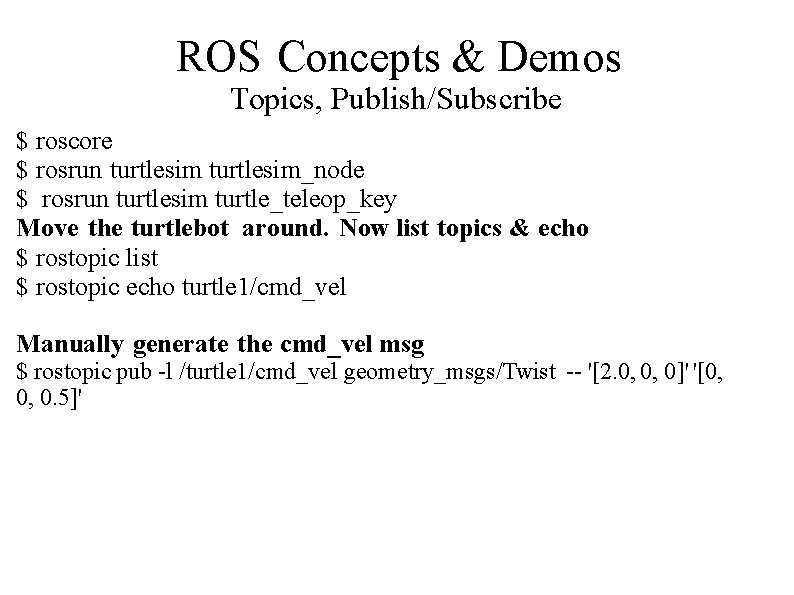 ROS Concepts & Demos Topics, Publish/Subscribe $ roscore $ rosrun turtlesim_node $ rosrun turtlesim