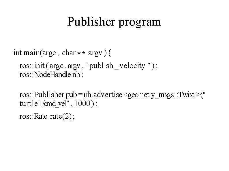 Publisher program int main(argc , char ∗∗ argv ) { ros: : init (