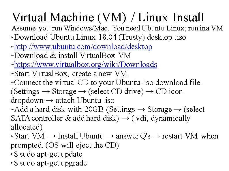 Virtual Machine (VM) / Linux Install Assume you run Windows/Mac. You need Ubuntu Linux;