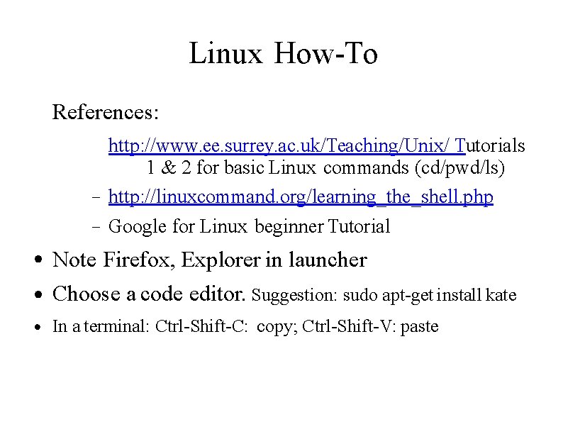 Linux How-To References: ● ● ● – http: //www. ee. surrey. ac. uk/Teaching/Unix/ Tutorials