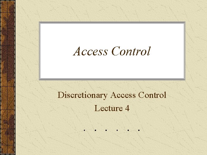 Access Control Discretionary Access Control Lecture 4 