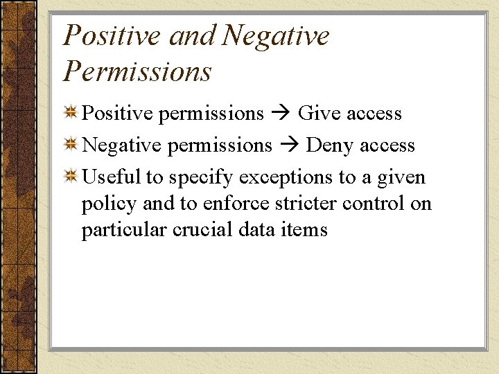 Positive and Negative Permissions Positive permissions Give access Negative permissions Deny access Useful to