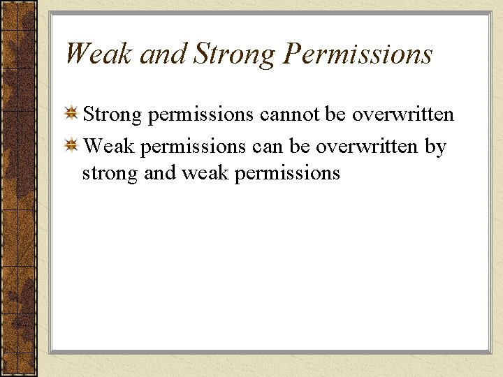 Weak and Strong Permissions Strong permissions cannot be overwritten Weak permissions can be overwritten