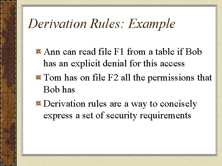 Derivation Rules: Example Ann can read file F 1 from a table if Bob