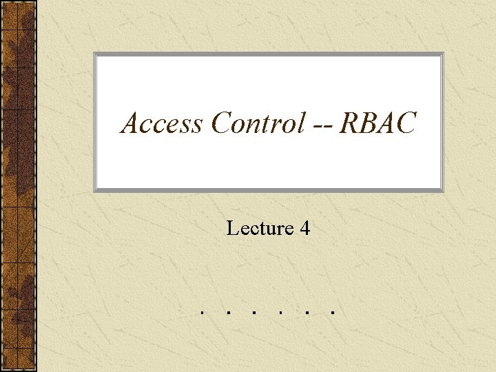 Access Control -- RBAC Lecture 4 