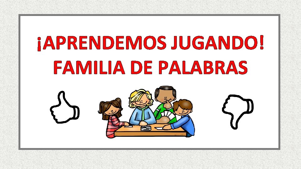 ¡APRENDEMOS JUGANDO! FAMILIA DE PALABRAS 